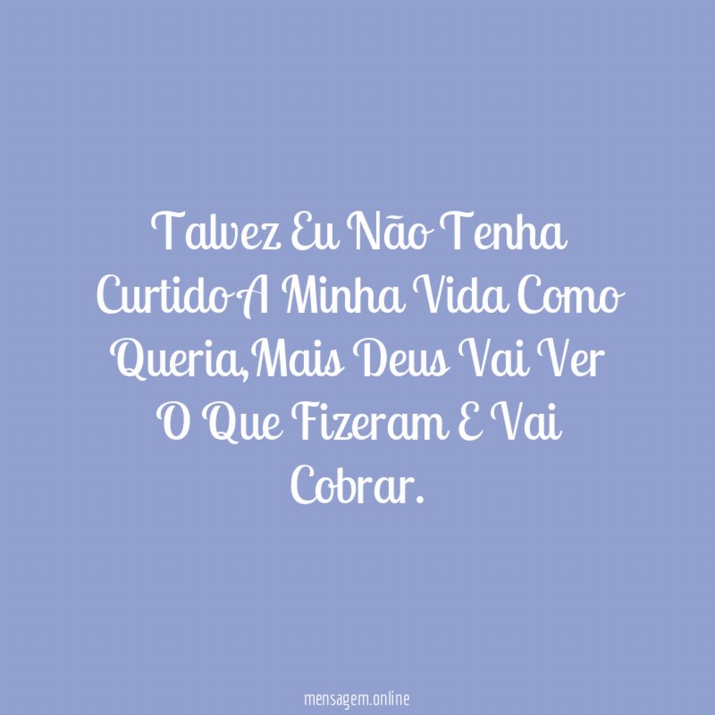Talvez Eu Não Tenha Curtido A Minha Vida Como Queria