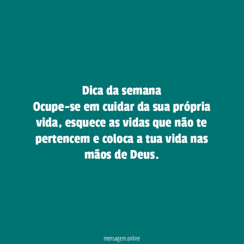 Dica da semana Ocupe-se em cuidar da sua própria vida