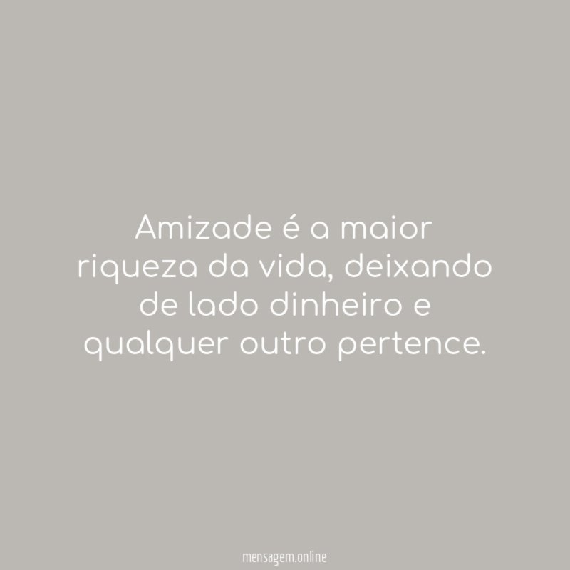 Amizade é a maior riqueza da vida