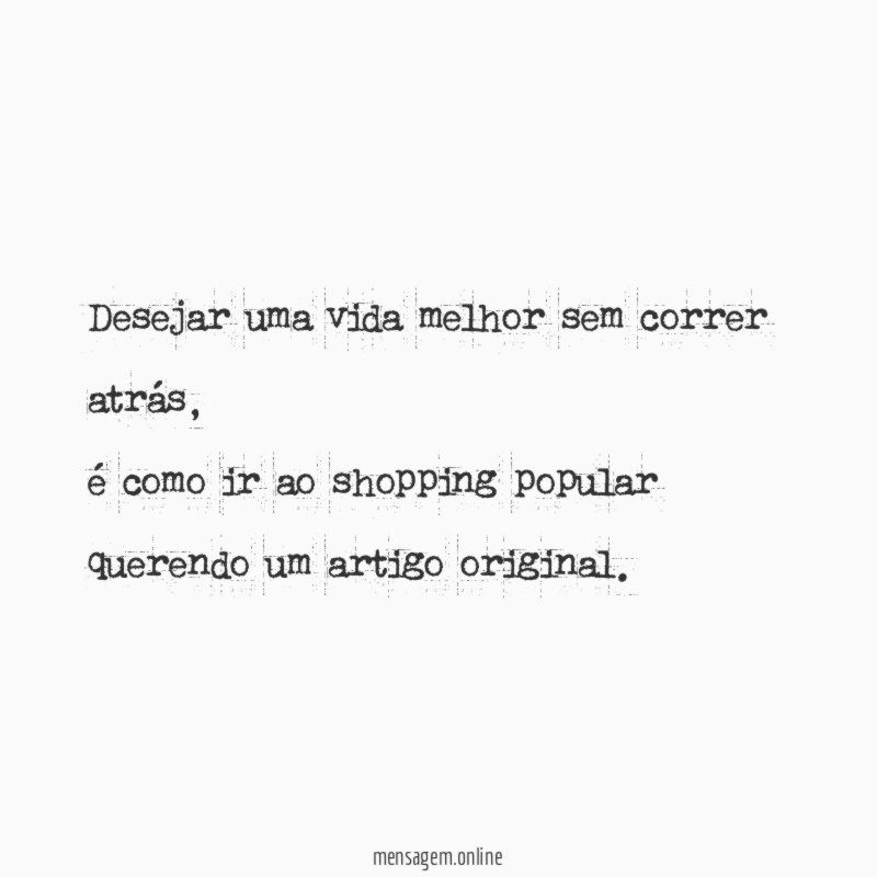 Desejar uma vida melhor sem correr atrás