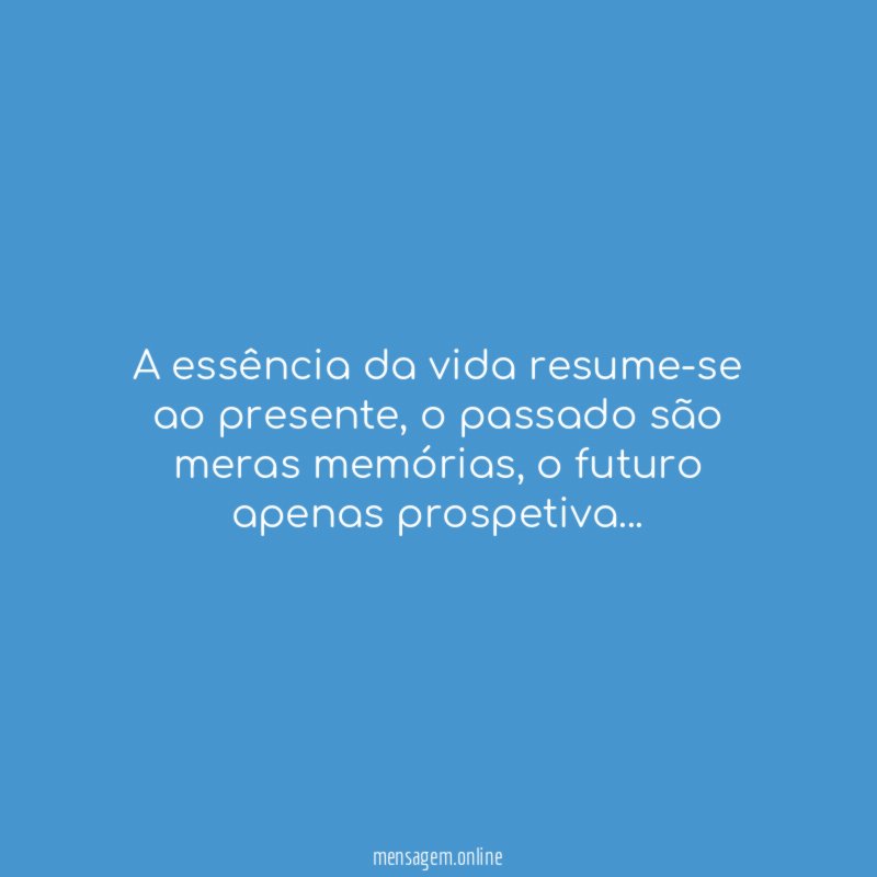 A essência da vida resume-se ao presente