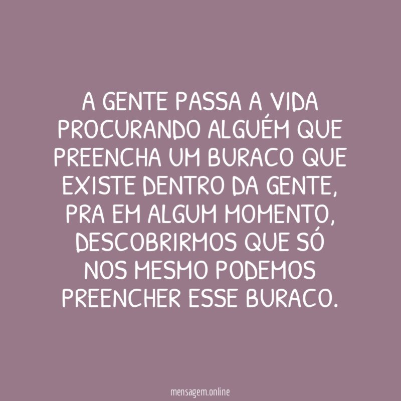 A gente passa a vida procurando alguém que