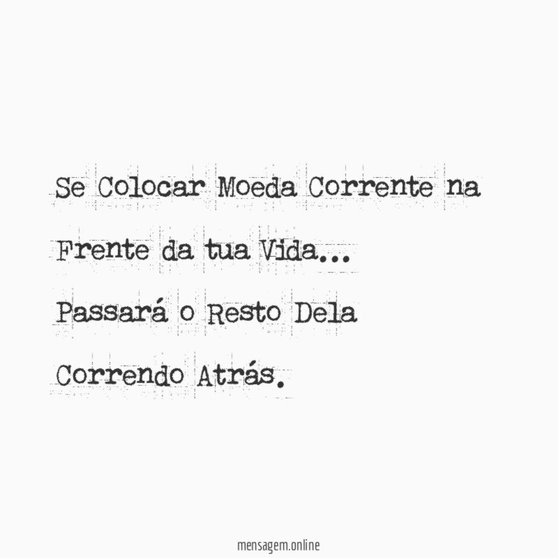 Se Colocar Moeda Corrente na Frente da tua Vida