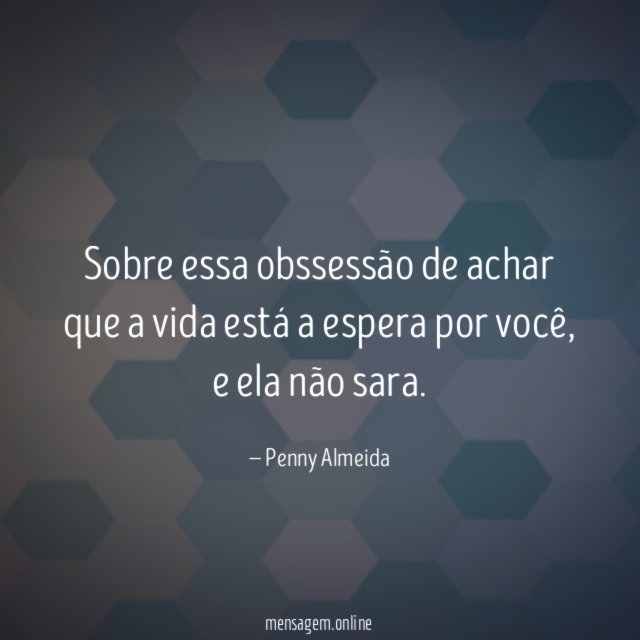 Sobre essa obssessão de achar que a vida