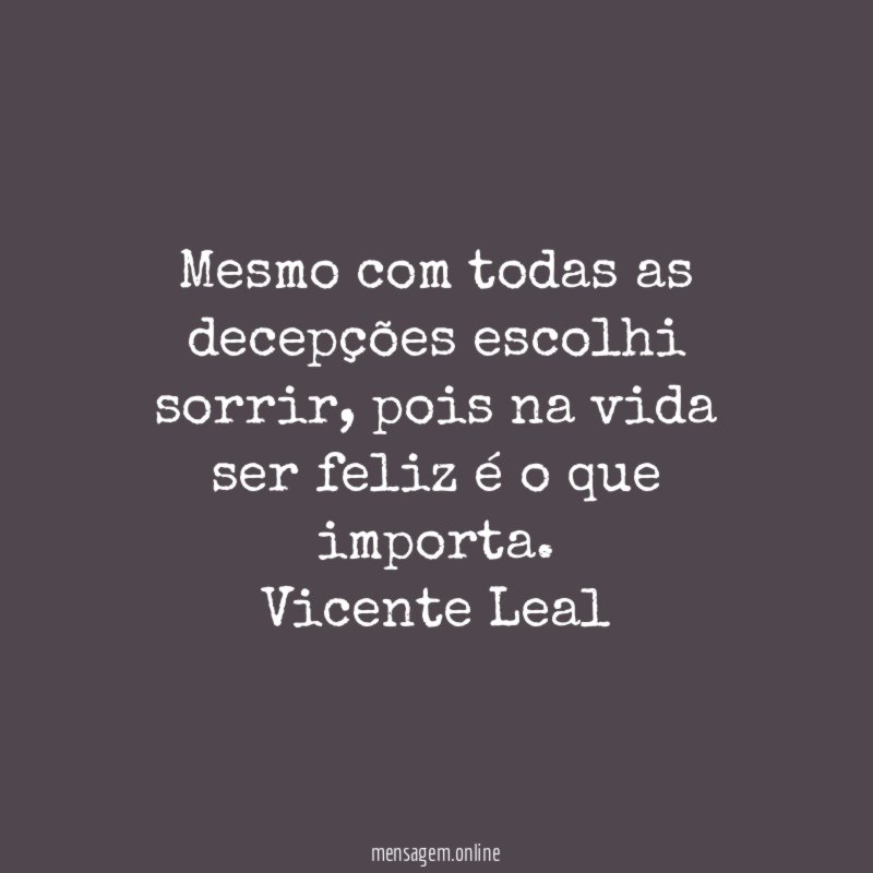 Mesmo com todas as decepções escolhi sorrir, pois na vida ser feliz é o que importa.