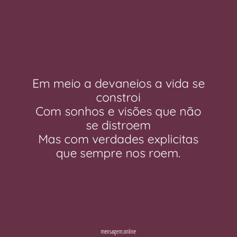 Em meio a devaneios a vida se constroi Com