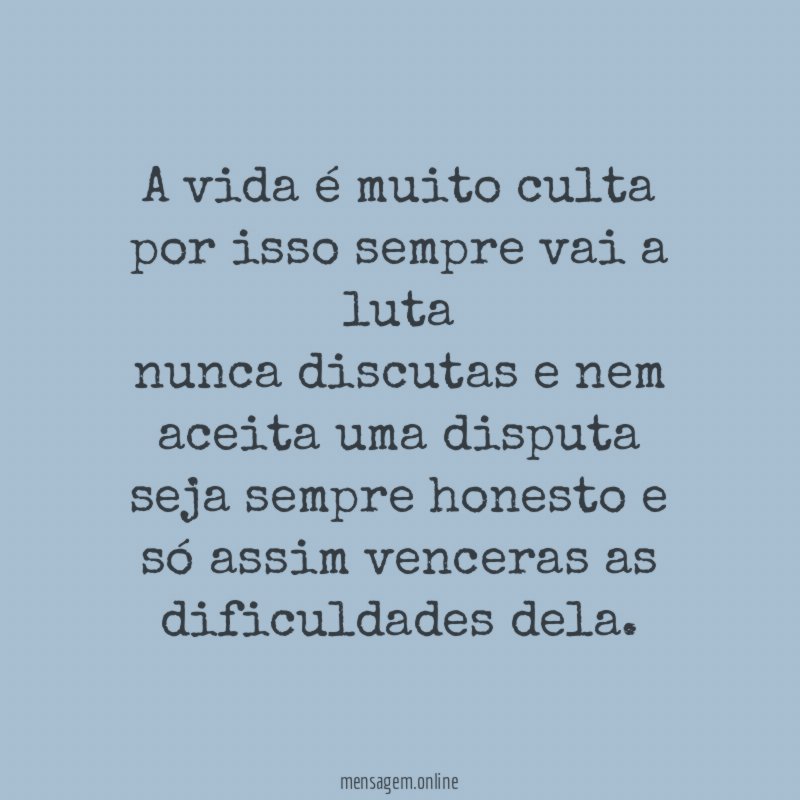 A vida é muito culta por isso sempre vai