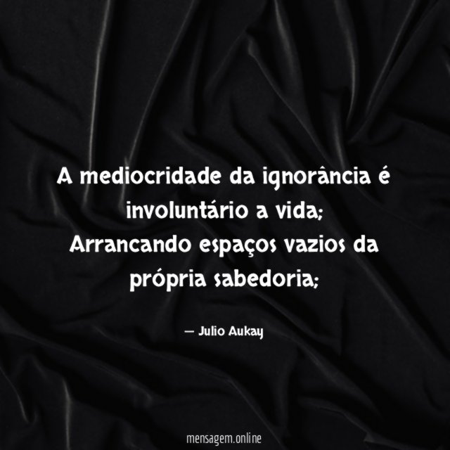 A mediocridade da ignorância é involuntário a vida