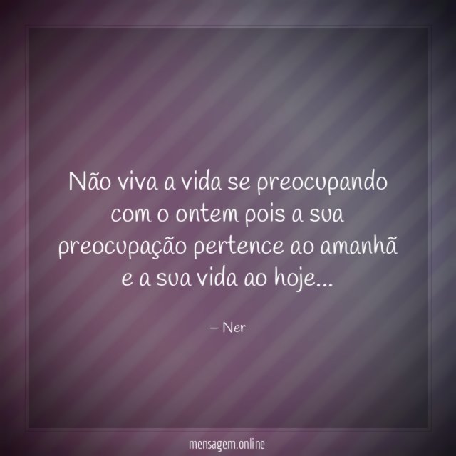 Não viva a vida se preocupando com
