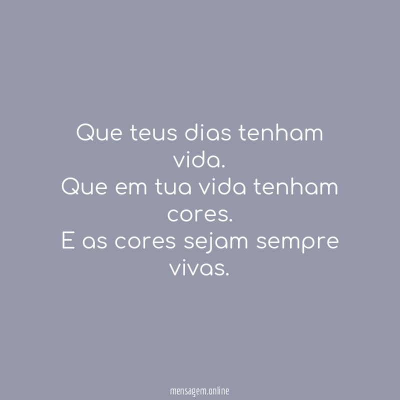 Que teus dias tenham vida