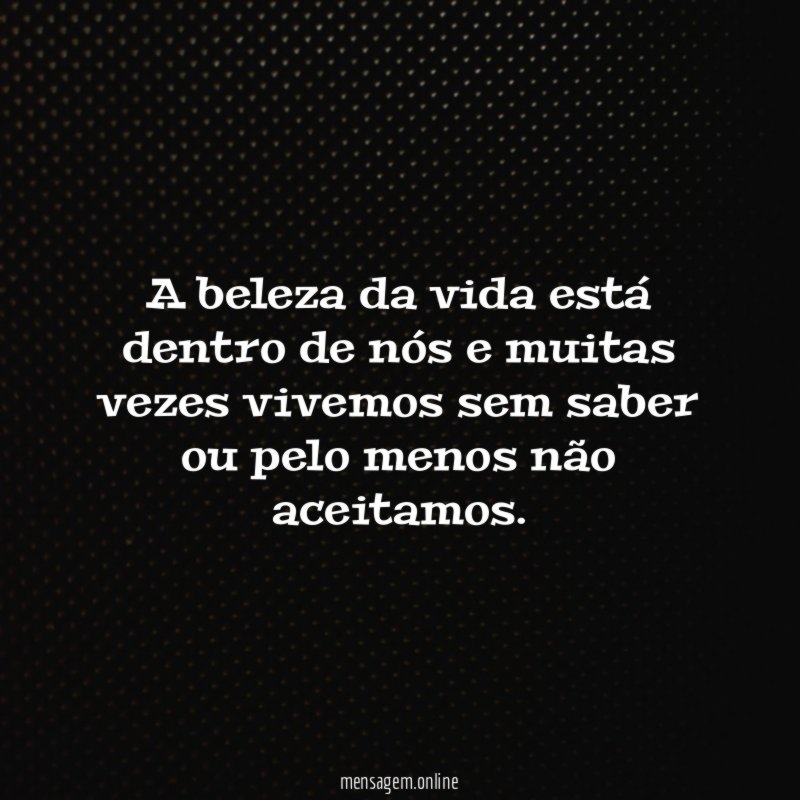A beleza da vida está dentro de nós