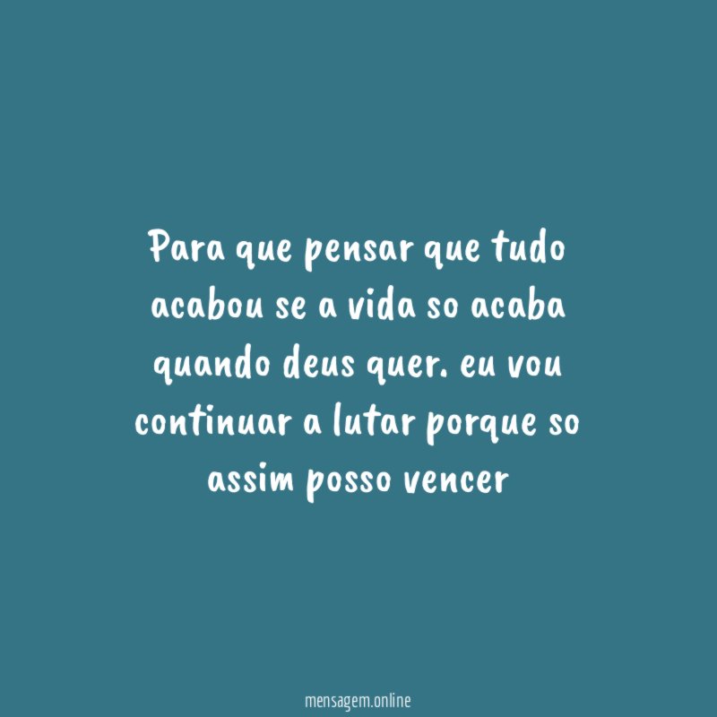 para que pensar que tudo acabou se a