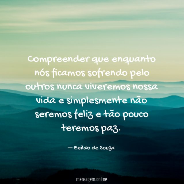 Compreender que enquanto nós ficamos sofrendo pelo outros