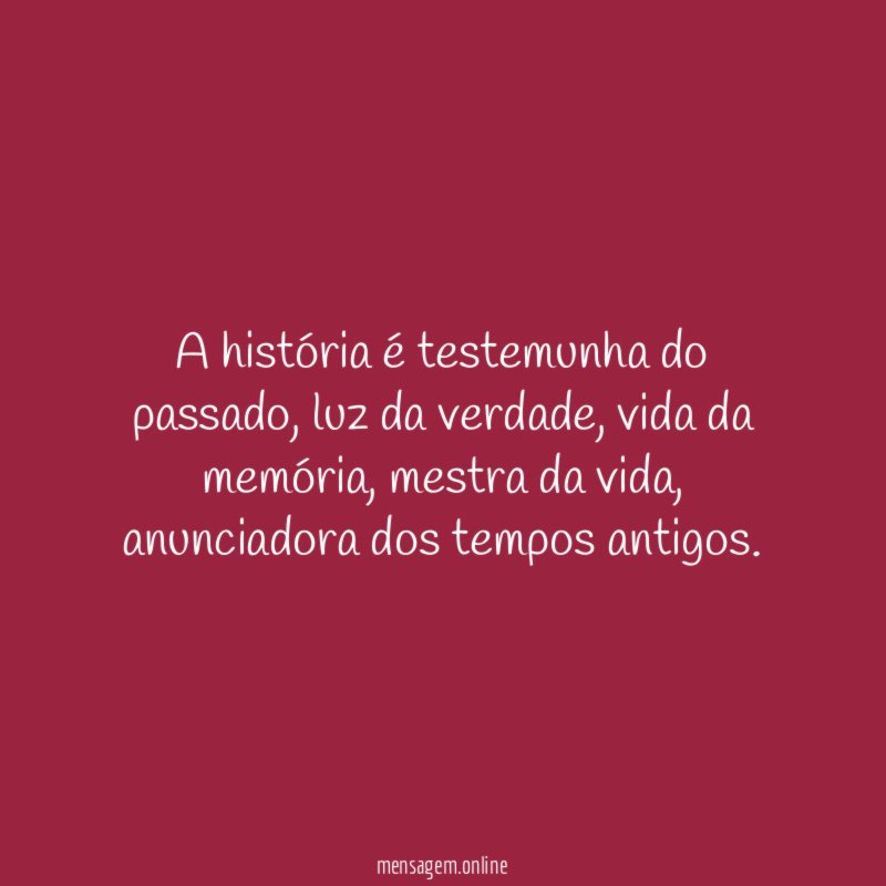 A história é testemunha do passado