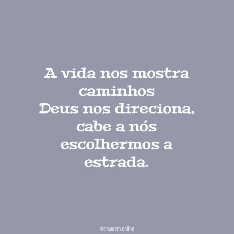 A vida nos mostra caminhos Deus nos direciona