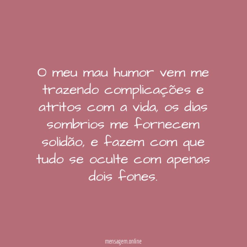 O meu mau humor vem me trazendo complicações