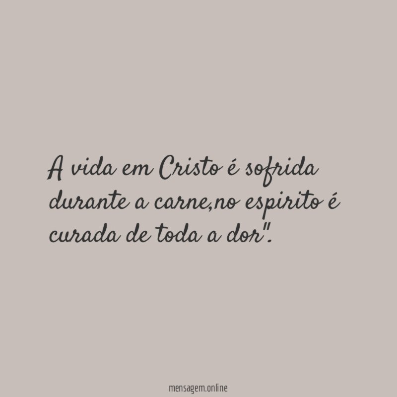 A vida em Cristo é sofrida durante a carne