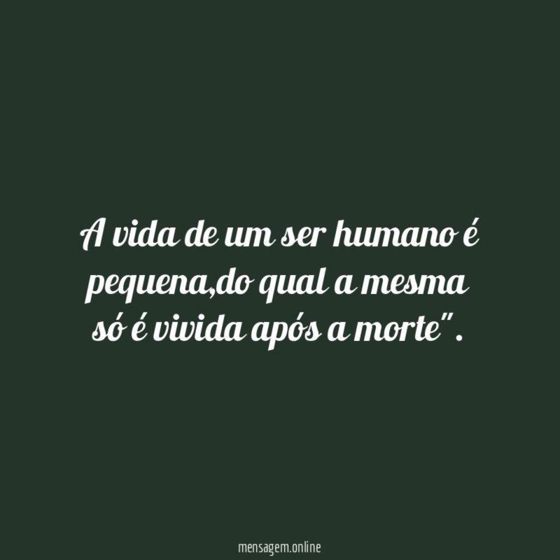 A vida de um ser humano é pequena