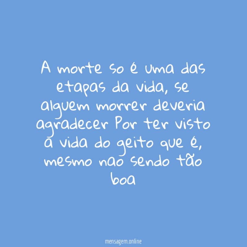 A morte so é uma das etapas da vida