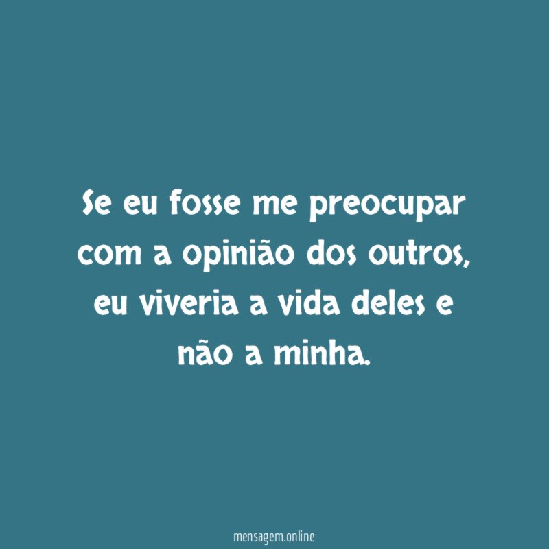 Se eu fosse me preocupar com a opinião dos outros