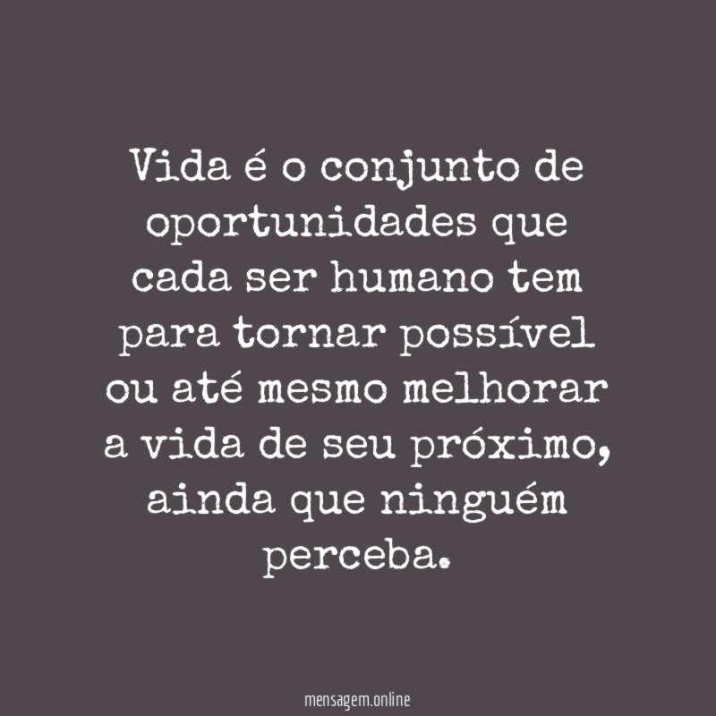 Vida é o conjunto de oportunidades que cada