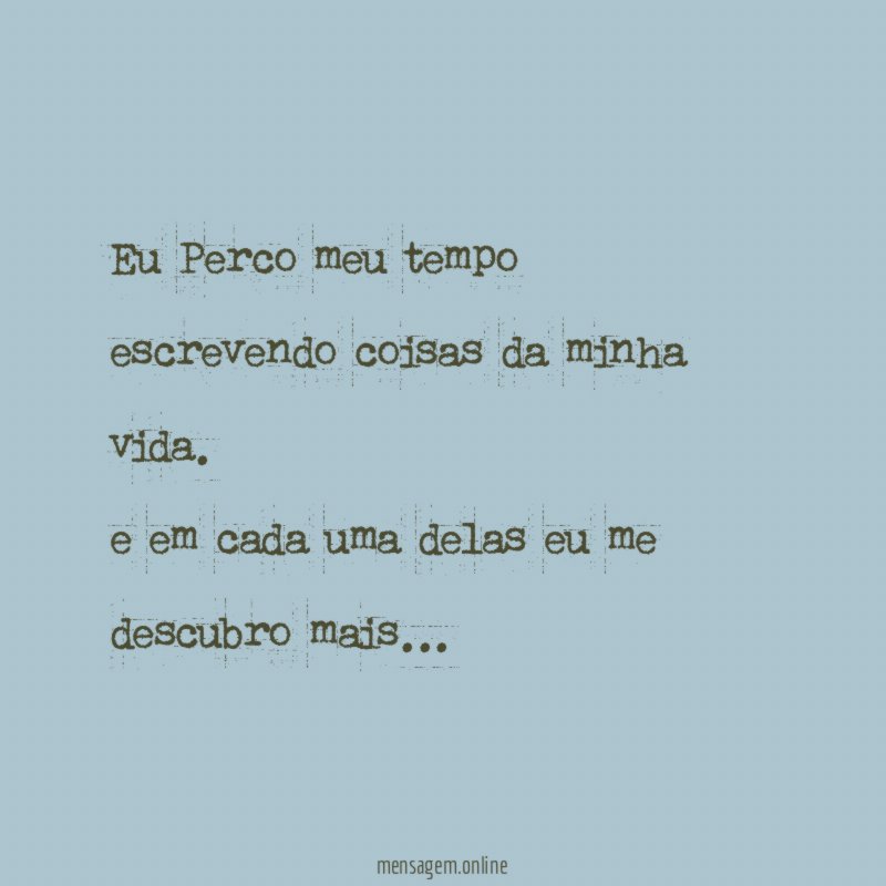 Eu Perco meu tempo escrevendo coisas da minha vida