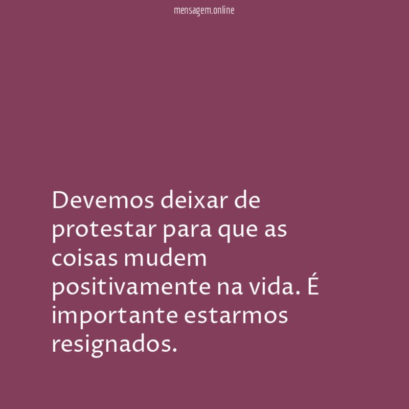 Devemos deixar de protestar para que as coisas mudem positivamente na vida
