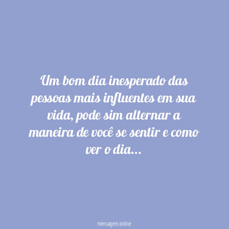 Um bom dia inesperado das pessoas mais influentes em sua vida