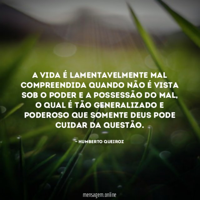A vida é lamentavelmente mal compreendida quando não