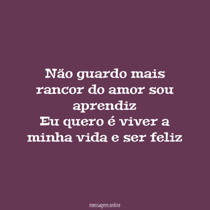 Não guardo mais rancor do amor sou aprendiz Eu