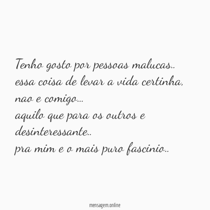 Tenho gosto por pessoas malucas