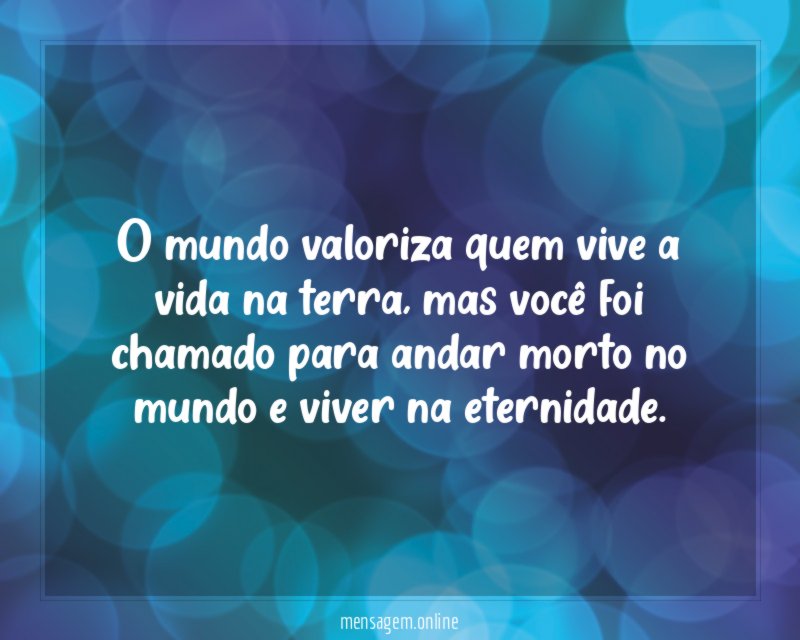O mundo valoriza quem vive a vida na terra