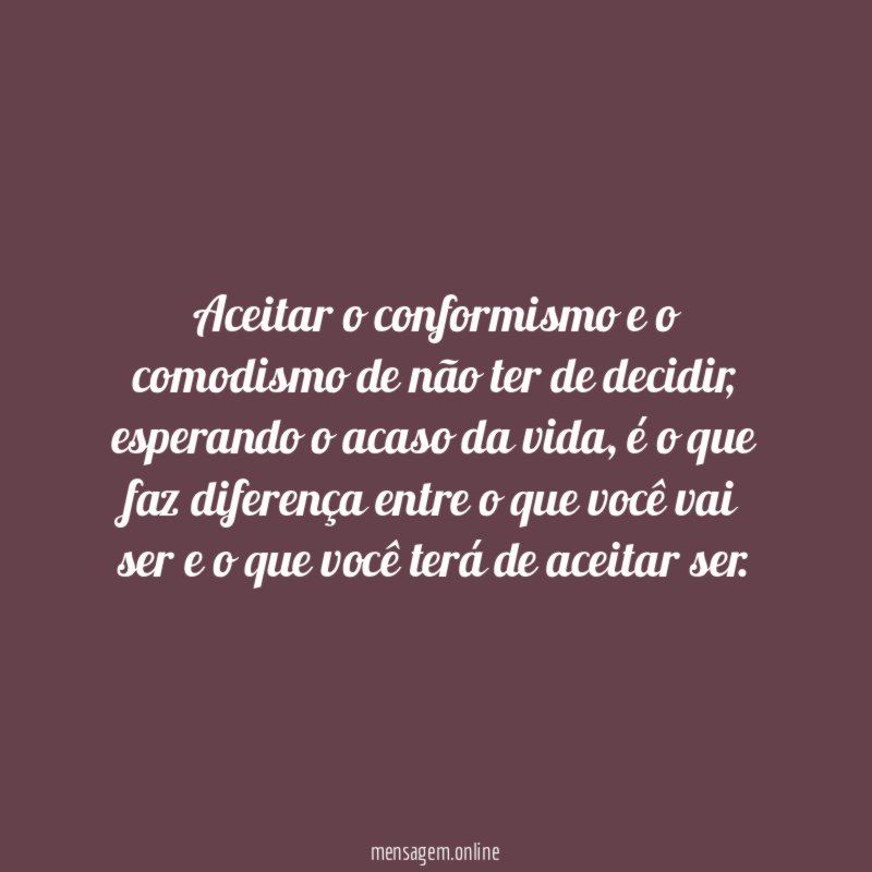 Aceitar o conformismo e o comodismo de não ter de decidir