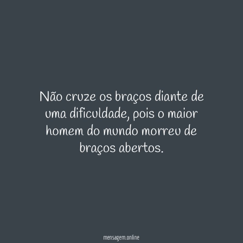 Não cruze os braços diante de uma dificuldade