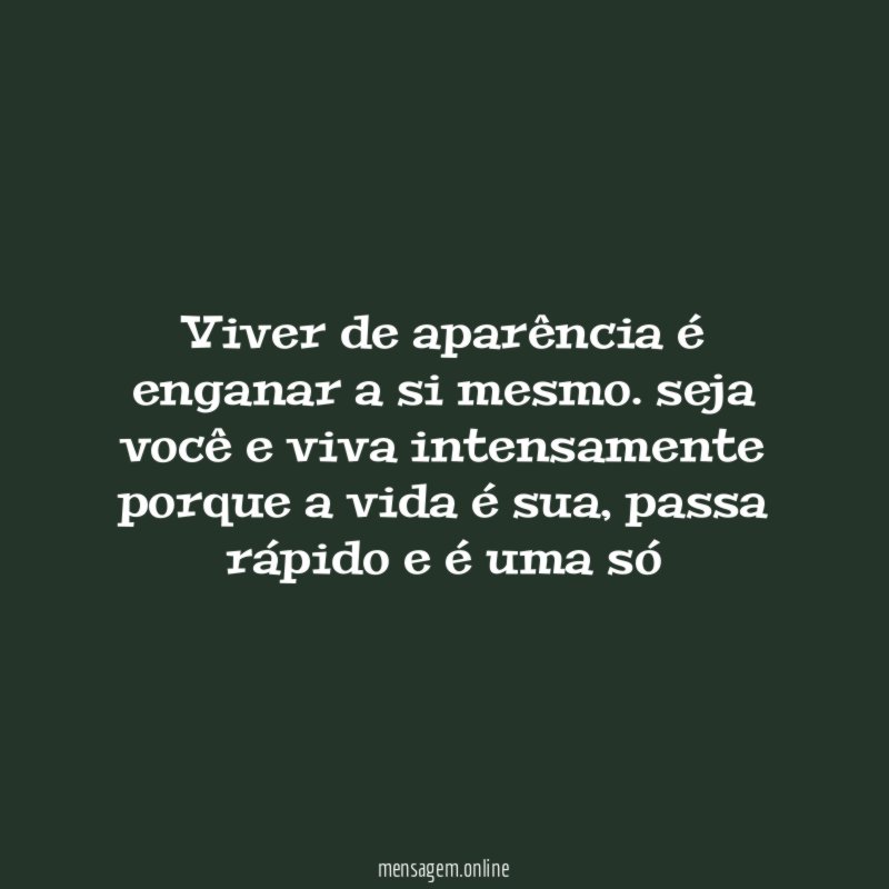 Viver de aparência é enganar a si mesmo