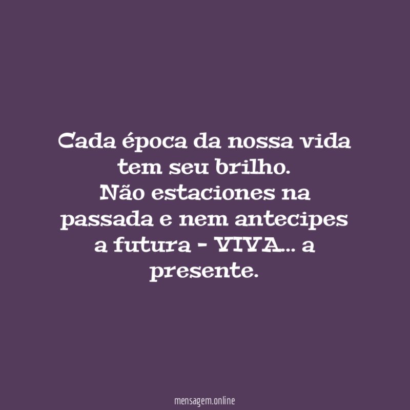 Cada época da nossa vida tem seu brilho