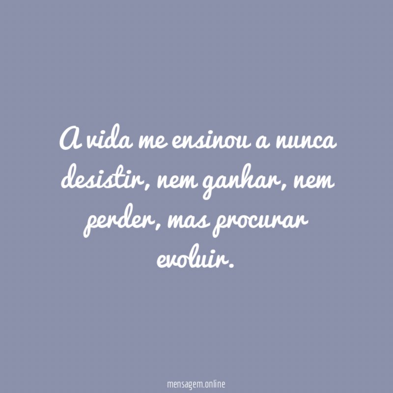 A vida me ensinou a nunca desistir
