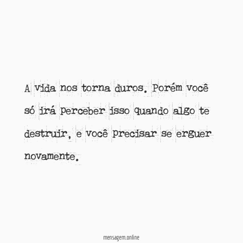 A vida nos torna duros