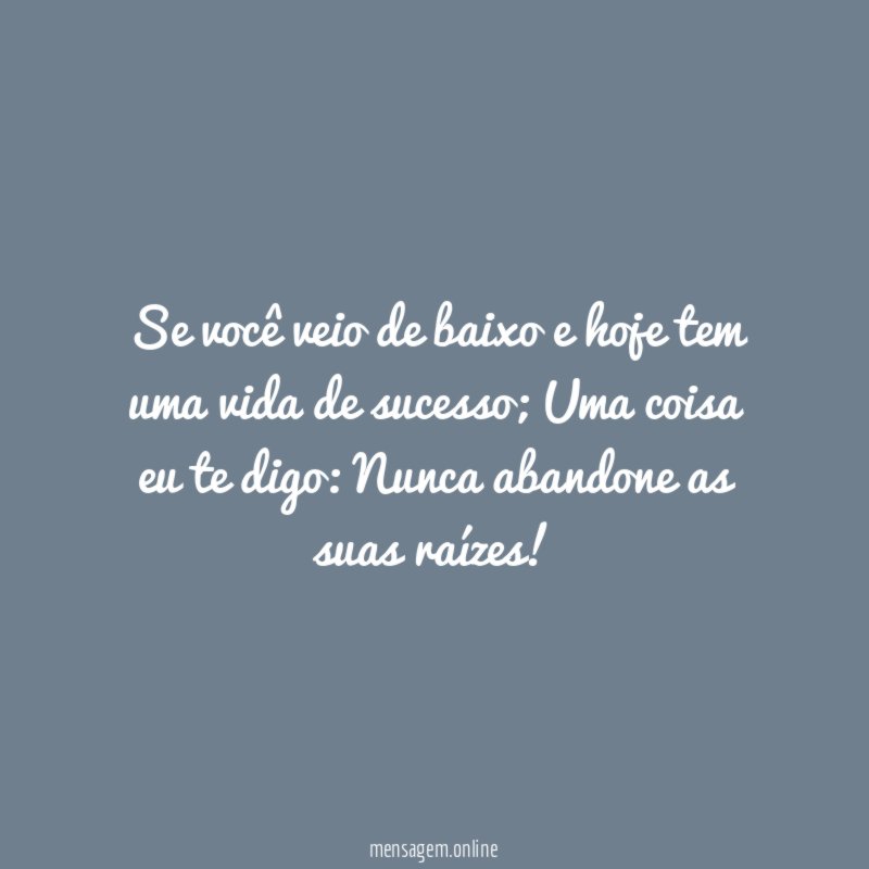 Se você veio de baixo e hoje tem uma vida de sucesso