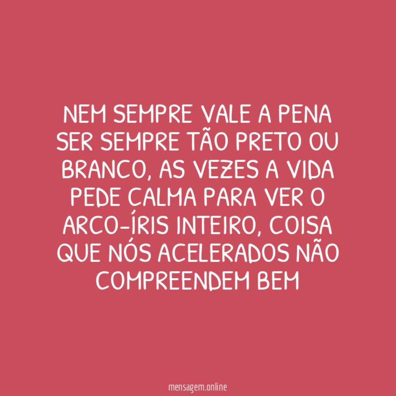 Nem sempre vale a pena ser sempre tão preto ou branco