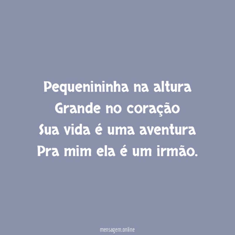 Pequenininha na altura Grande no coração Sua vida é uma