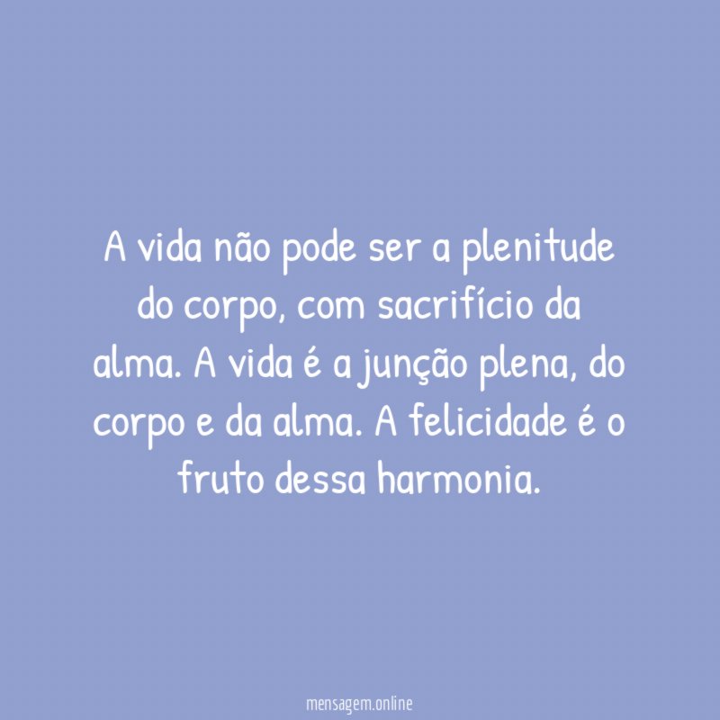 A vida não pode ser a plenitude do corpo
