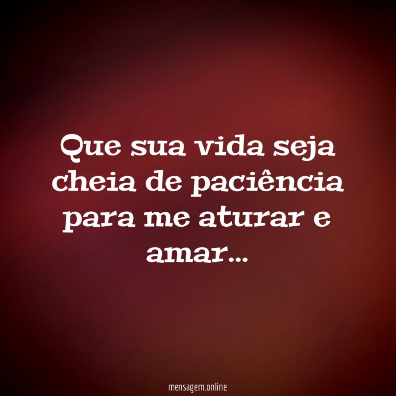 Que sua vida seja cheia de paciência