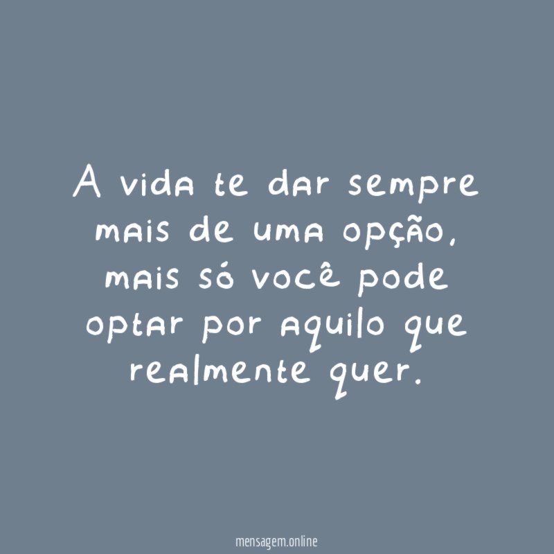 A vida te dar sempre mais de uma opção