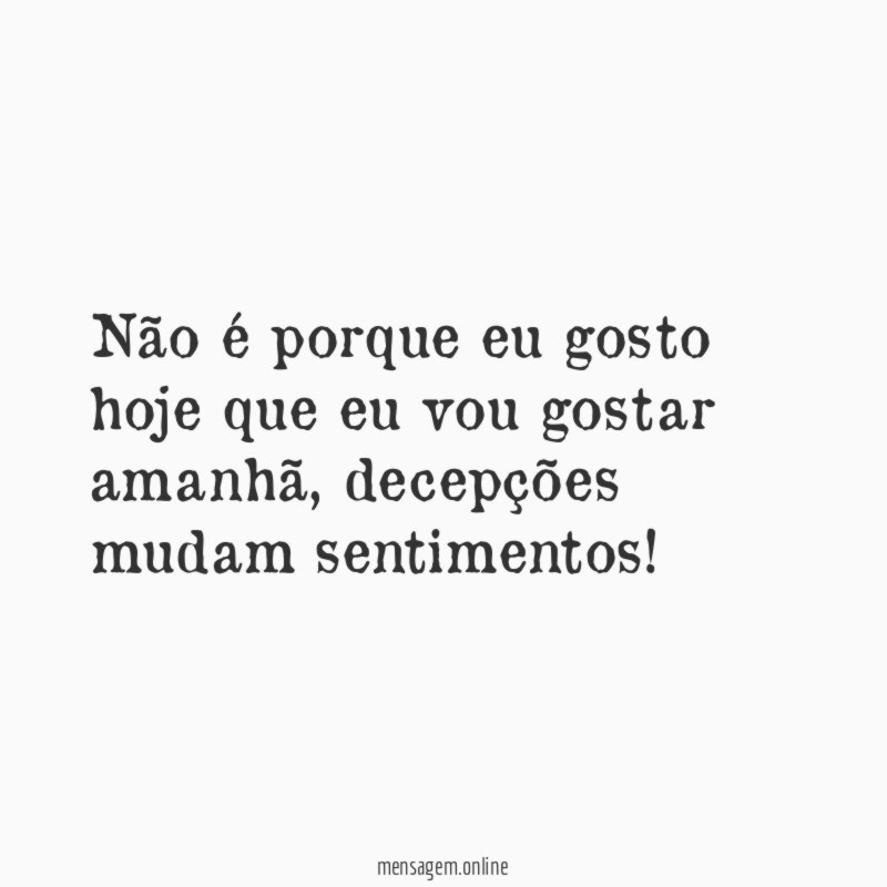 Não é porque eu gosto hoje que eu vou gostar amanhã