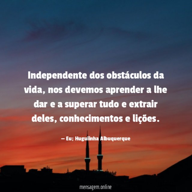 Independente dos obstáculos da vida