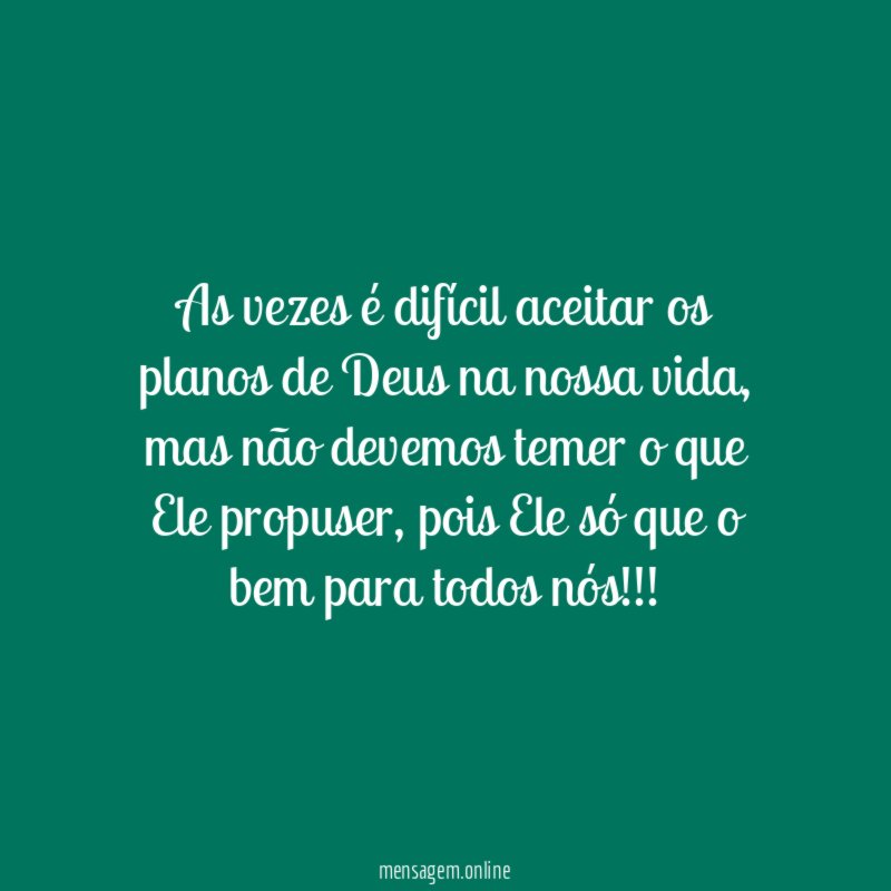 As vezes é difícil aceitar os planos de Deus na nossa vida