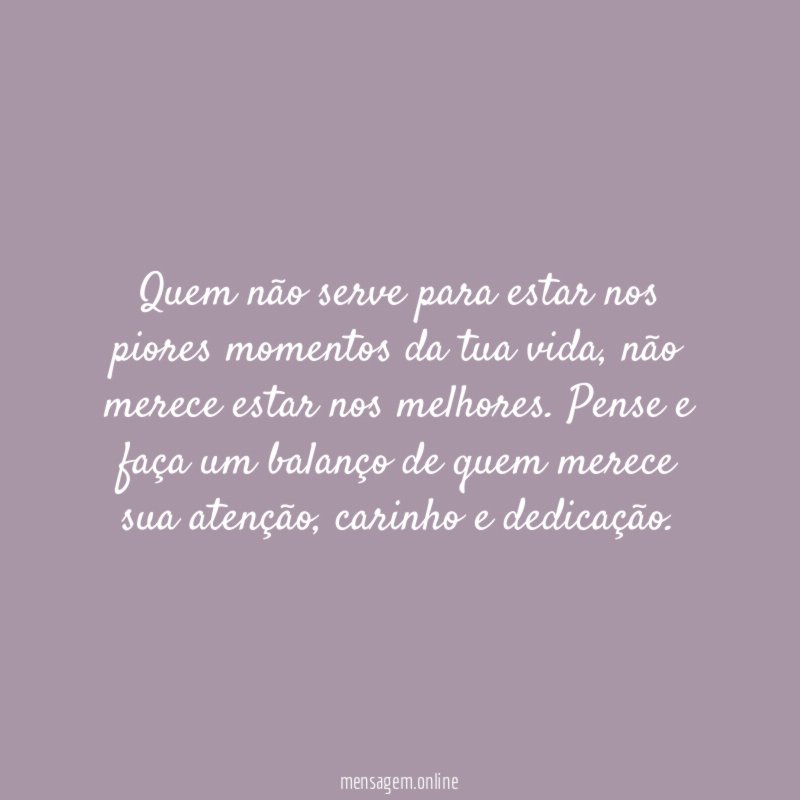 Quem não serve para estar nos piores momentos da tua vida