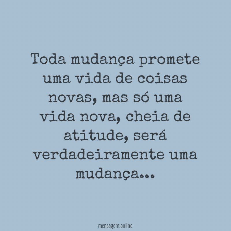 Toda mudança promete uma vida de coisas novas