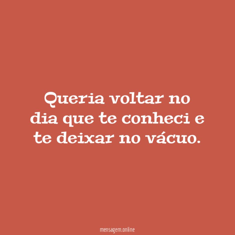 Queria voltar no dia que te conheci